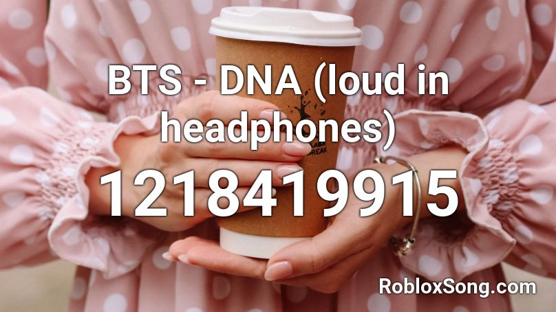 Bts Dna Loud In Headphones Roblox Id Roblox Music Codes - roblox song id bts dna