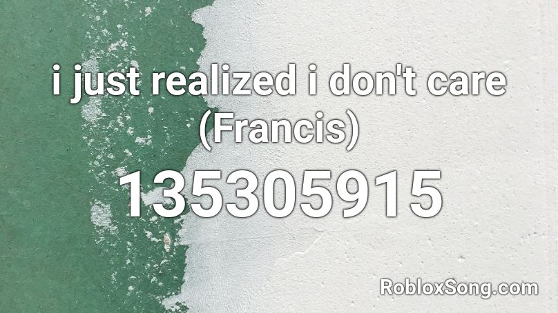 i just realized i don't care (Francis) Roblox ID