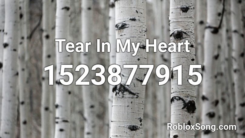 Tear In My Heart  Roblox ID