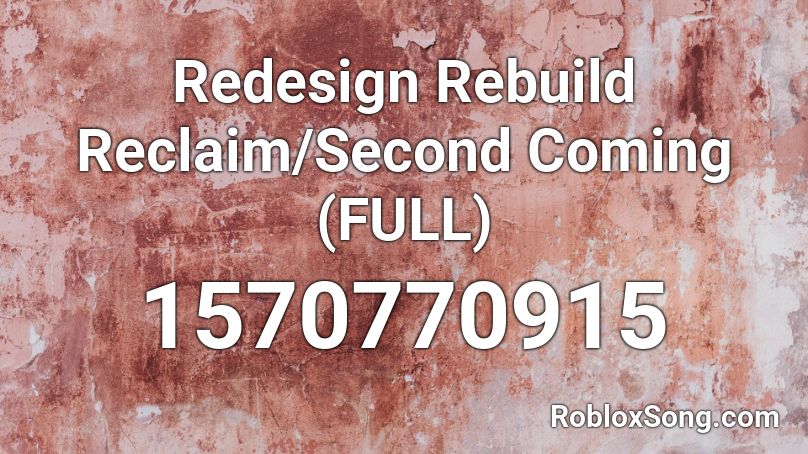 Redesign Rebuild Reclaim/Second Coming (FULL) Roblox ID