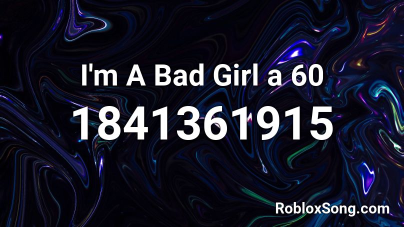 I'm A Bad Girl a 60 Roblox ID