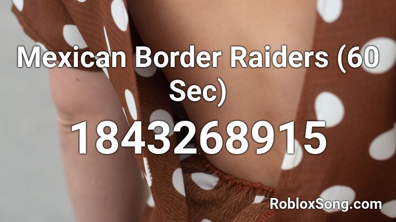 Mexican Border Raiders (60 Sec) Roblox ID