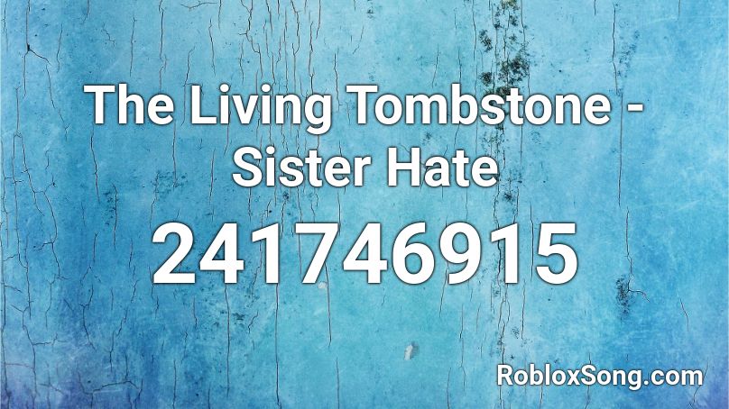 The Living Tombstone - Sister Hate Roblox ID