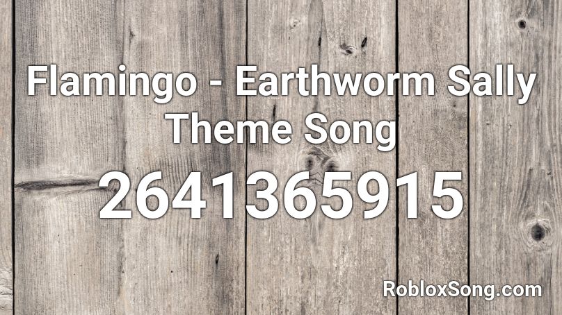 Flamingo Earthworm Sally Theme Song Roblox Id Roblox Music Codes - roblox song id for earthworm sally