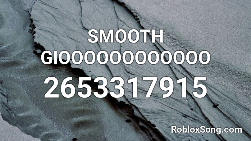 SMOOTH GIOOOOOOOOOOOO Roblox ID