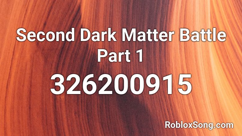 Second Dark Matter Battle Part 1 Roblox ID