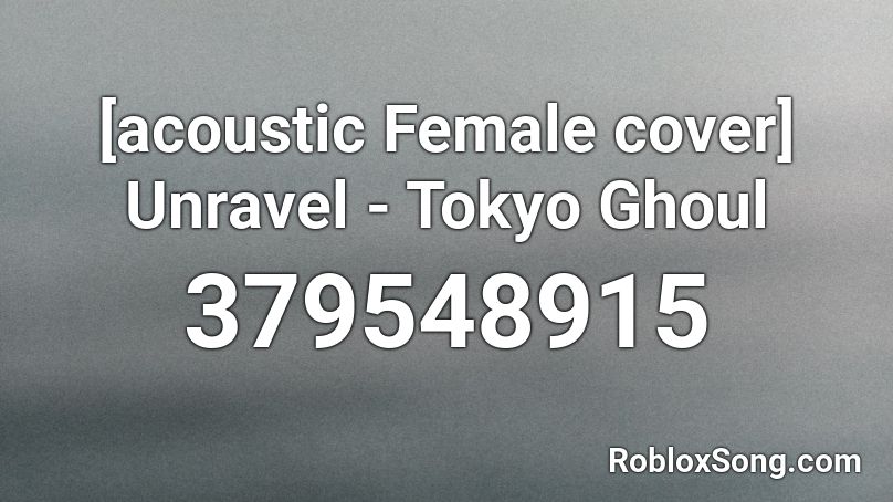 [acoustic Female cover] Unravel - Tokyo Ghoul  Roblox ID