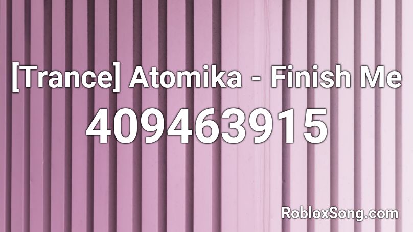 [Trance] Atomika - Finish Me Roblox ID