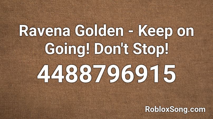 Ravena Golden - Keep on Going! Don't Stop! Roblox ID