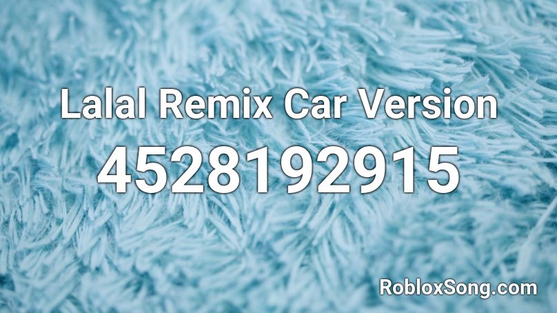 Lalal Remix Car Version Roblox ID