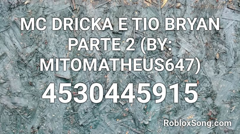 MC DRICKA E TIO BRYAN PARTE 2 (BY: MITOMATHEUS647) Roblox ID