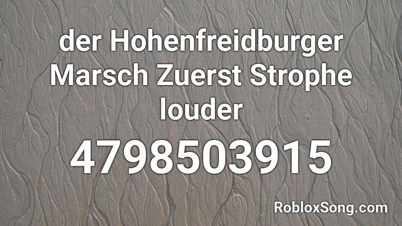 der Hohenfreidburger Marsch Zuerst Strophe(louder) Roblox ID