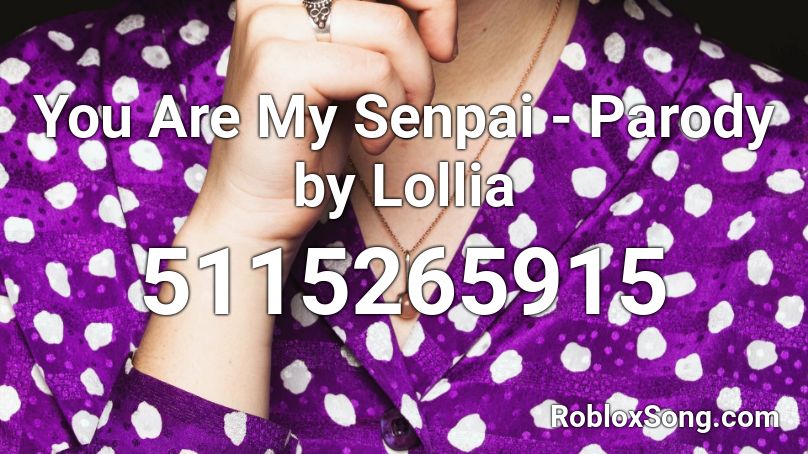 You Are My Senpai - Parody by Lollia Roblox ID