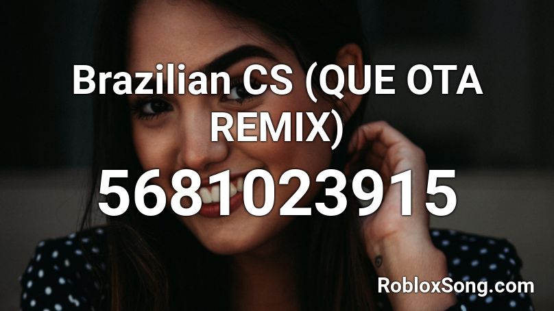 Brazilian CS (QUE OTA REMIX) Roblox ID