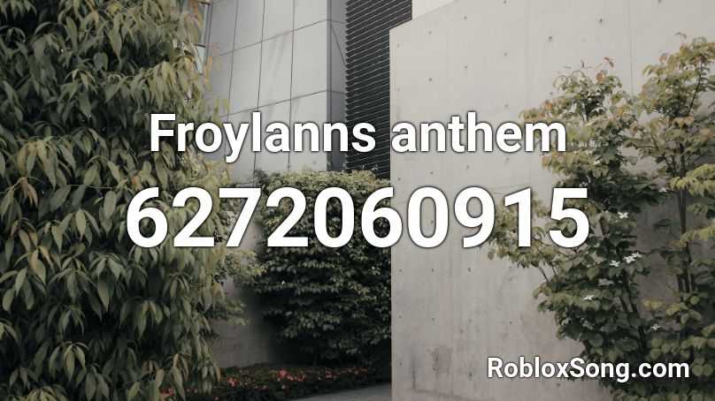 Froylanns anthem Roblox ID