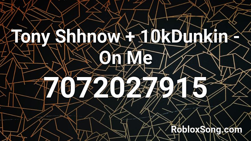 Tony Shhnow + 10kDunkin - On Me Roblox ID