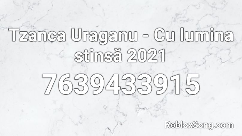 Tzanca Uraganu - Cu lumina stinsă 2021 Roblox ID