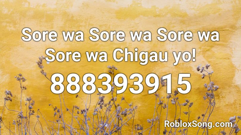 Sore wa Sore wa Sore wa Sore wa Chigau yo! Roblox ID