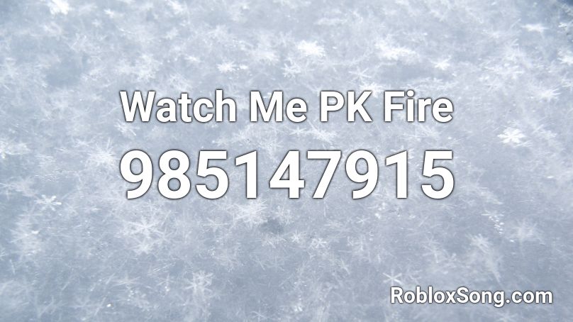 Watch Me PK Fire Roblox ID
