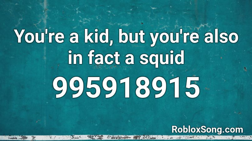 You're a kid, but you're also in fact a squid Roblox ID