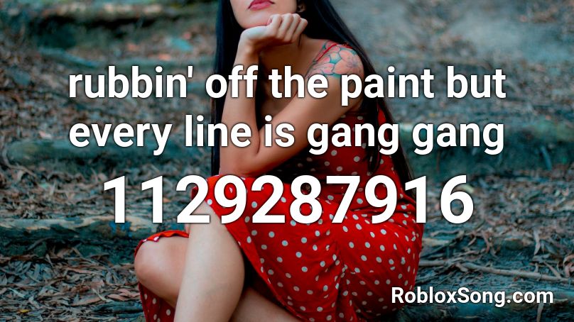 rubbin' off the paint but every line is gang gang Roblox ID