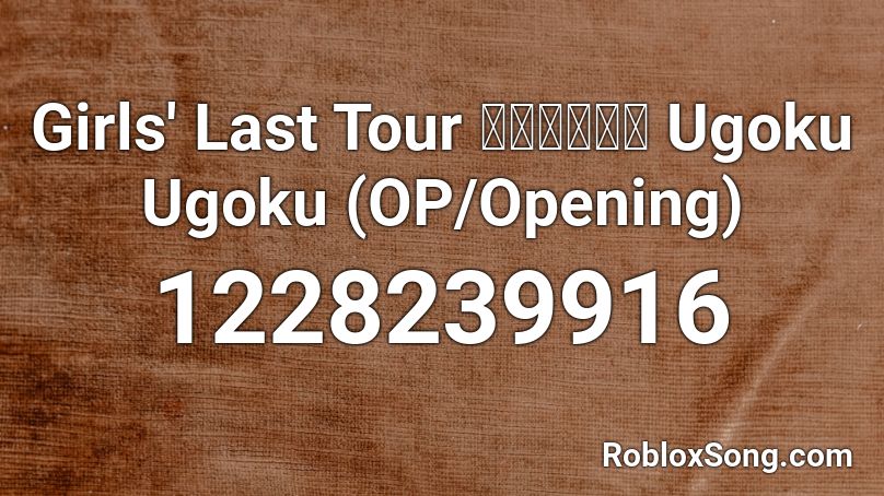 Girls' Last Tour 少女終末旅行 Ugoku Ugoku (OP/Opening) Roblox ID