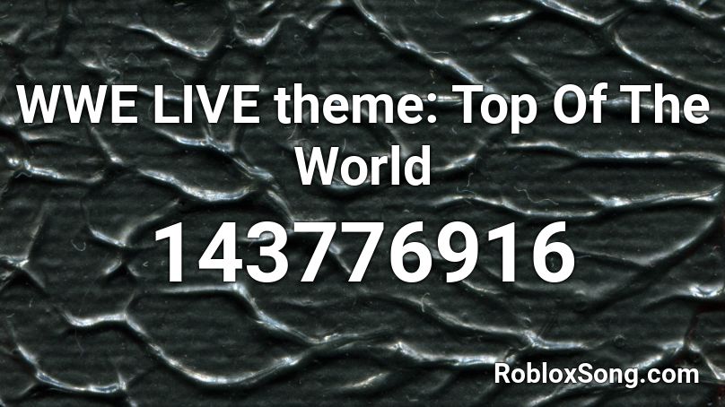 WWE LIVE theme: Top Of The World Roblox ID