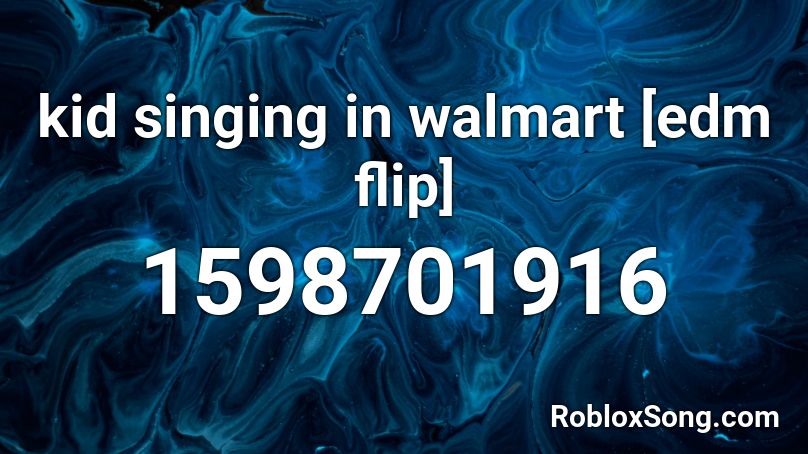 kid singing in walmart [edm flip] Roblox ID