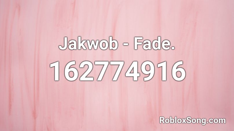 Jakwob - Fade. Roblox ID