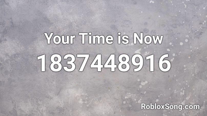 Your Time is Now Roblox ID