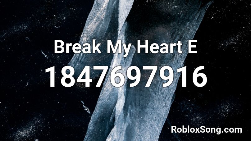 Break My Heart E Roblox ID