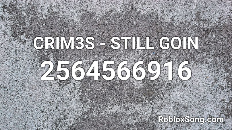 CRIM3S - STILL GOIN Roblox ID
