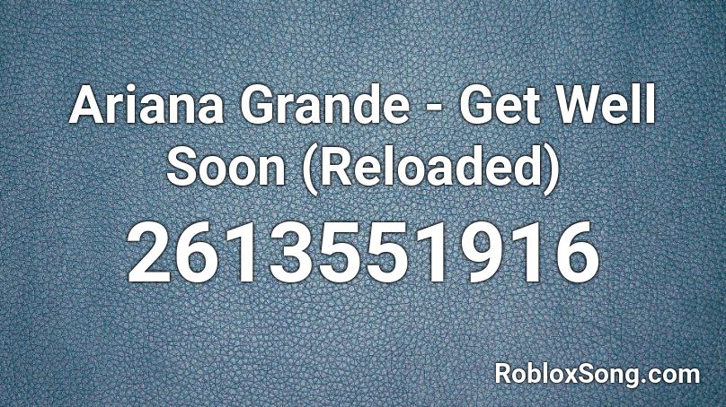 Ariana Grande - Get Well Soon (Reloaded) Roblox ID