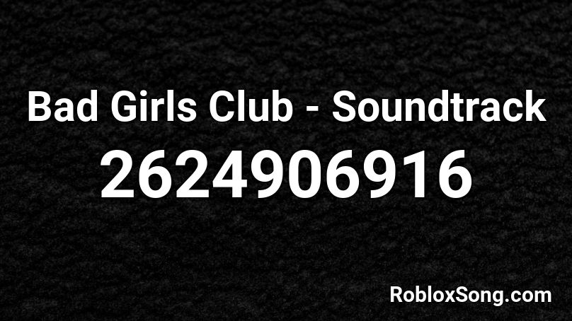 Bad Girls Club - Soundtrack Roblox ID