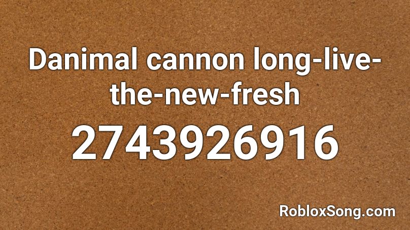 Danimal cannon long-live-the-new-fresh Roblox ID