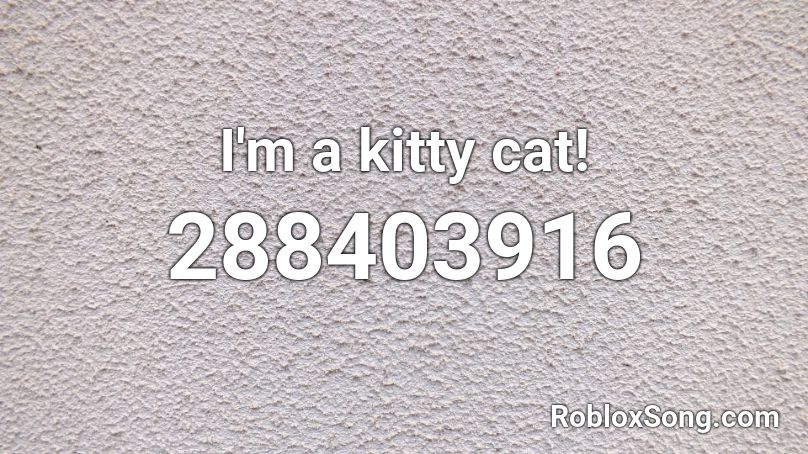 Im A Kitty Cat Roblox Id Roblox Music Codes 