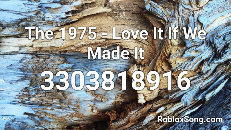 The 1975 Love It If We Made It Roblox Id Roblox Music Codes - we love roblox id