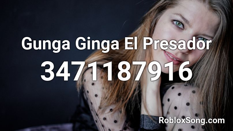 Gunga Ginga El Presador Roblox ID