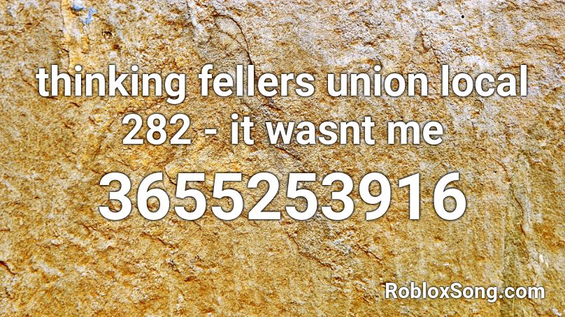 thinking fellers union local 282 - it wasnt me Roblox ID