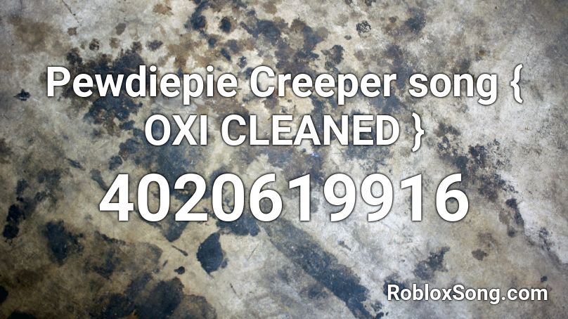 Pewdiepie Creeper song { OXI CLEANED } Roblox ID