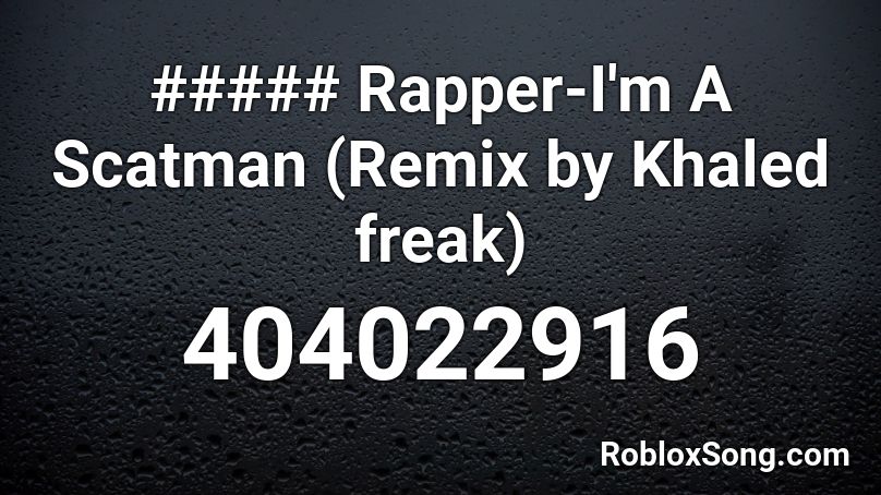 ##### Rapper-I'm A Scatman (Remix by Khaled freak) Roblox ID