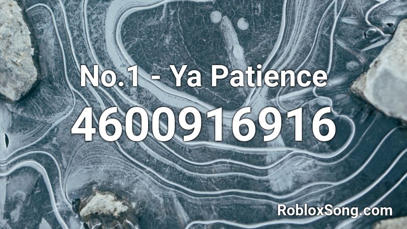 No.1 - Ya Patience Roblox ID