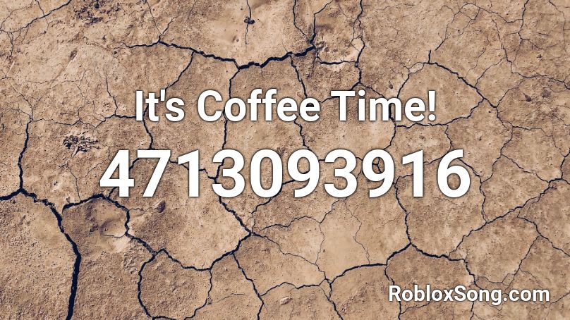 It's Coffee Time! Roblox ID - Roblox music codes