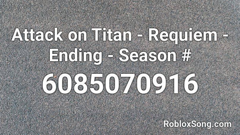 Attack on Titan - Requiem - Ending - Season # Roblox ID