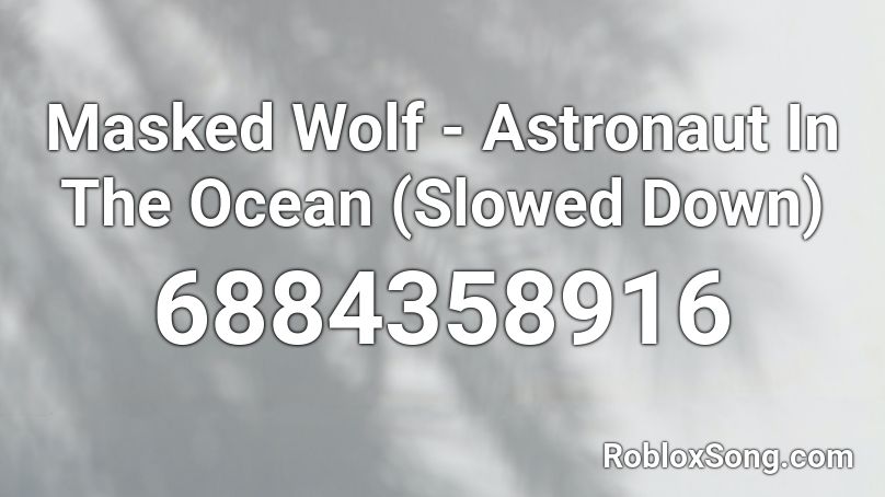 Masked Wolf Astronaut In The Ocean Slowed Down Roblox Id Roblox Music Codes - astronaut in the ocean roblox id code 2021