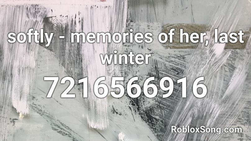 softly - memories of her, last winter Roblox ID