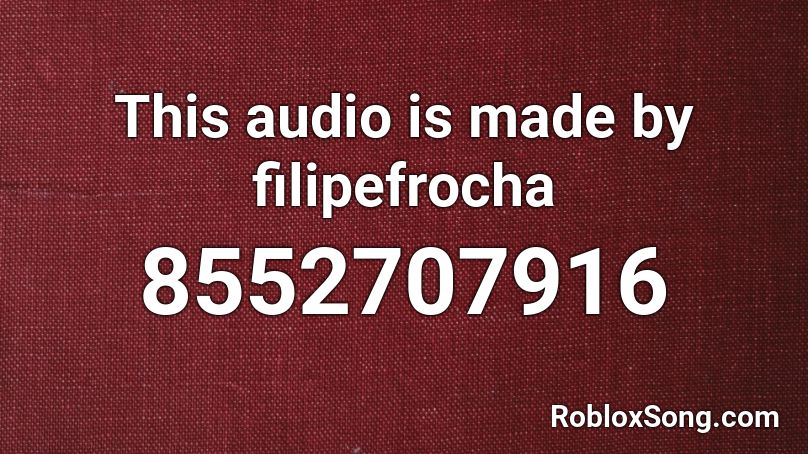This audio is made by filipefrocha Roblox ID