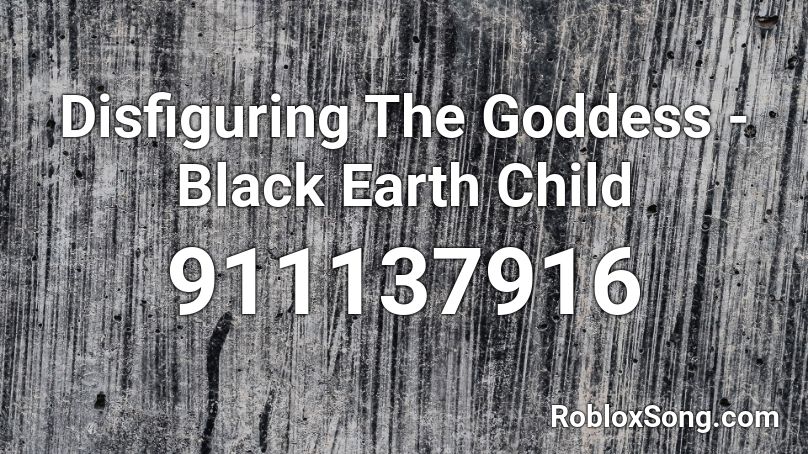 Disfiguring The Goddess - Black Earth Child Roblox ID