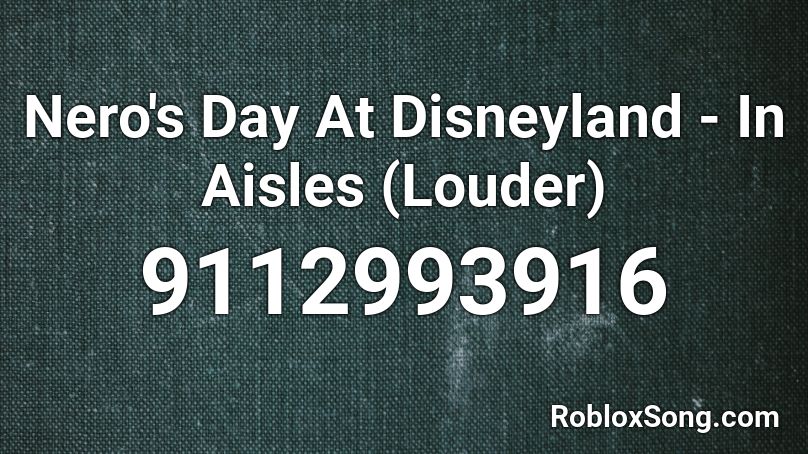 Nero's Day At Disneyland - In Aisles (Louder) Roblox ID