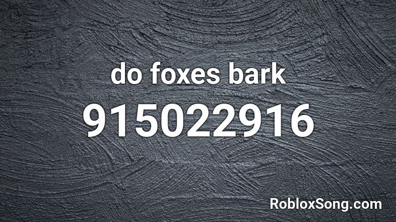 do foxes bark Roblox ID